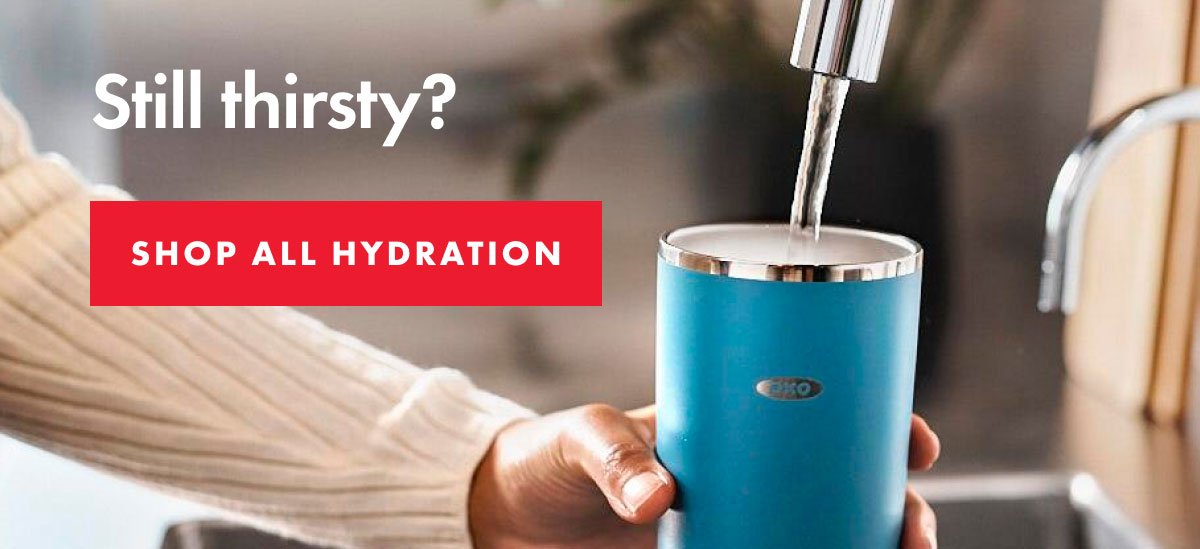 Still thirsty? | Shop All Hydration