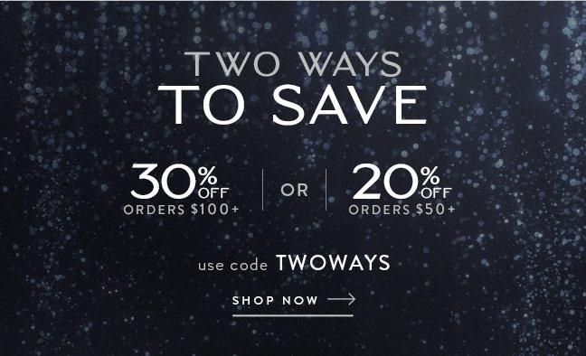 Two Ways to Save | Up to 30% Off with code TWOWAYS