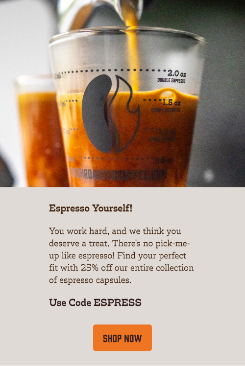 Espresso Yourself! You work hard, and we think you deserve a treat. There's no pick-me-up like espresso! Find your perfect fit with 25% off our entire collection of espresso capsules. Use Code ESPRESS. Shop Now!