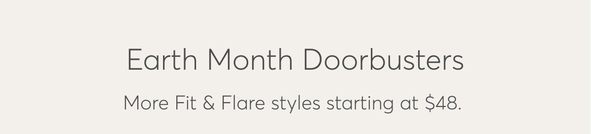 Earth Month Doorbusters, More Fit & Flare styles starting at $48