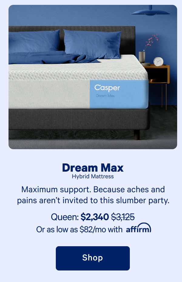 Dream Max Hybrid Mattress >> Maximum support. Because aches and pains arenâ€™t invited to this slumber party. >> Shop now >>