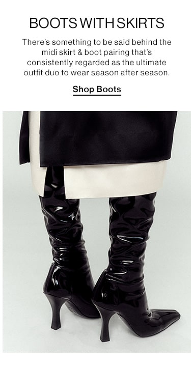 BOOTS WITH SKIRTS. There’s something to be said behind the midi skirt & boot pairing that’s consistently regarded as the ultimate outfit duo to wear season after season. Shop Boots