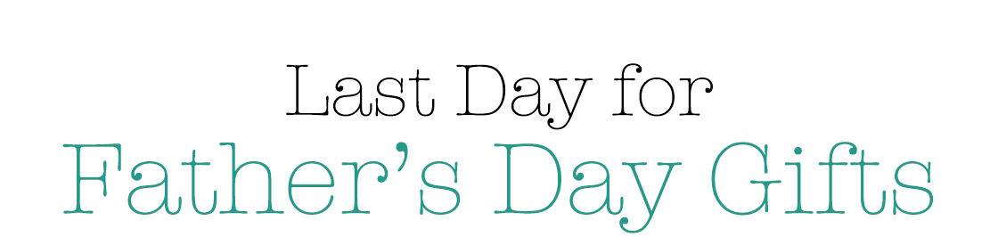 Last Day for Father's Day Gifts