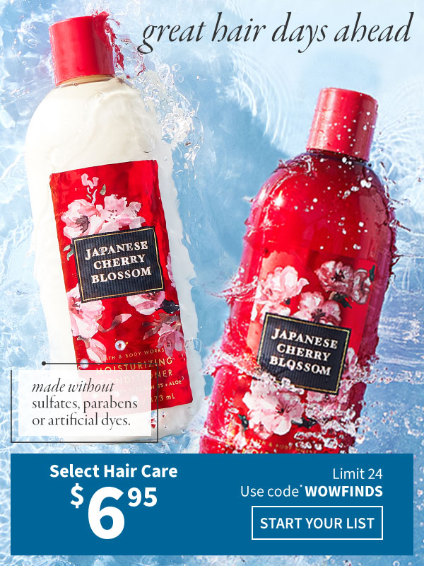 Great hair days ahead. $6.95 Select Hair Care Limit 24. Use code* WOWFINDS. START YOUR LIST. 