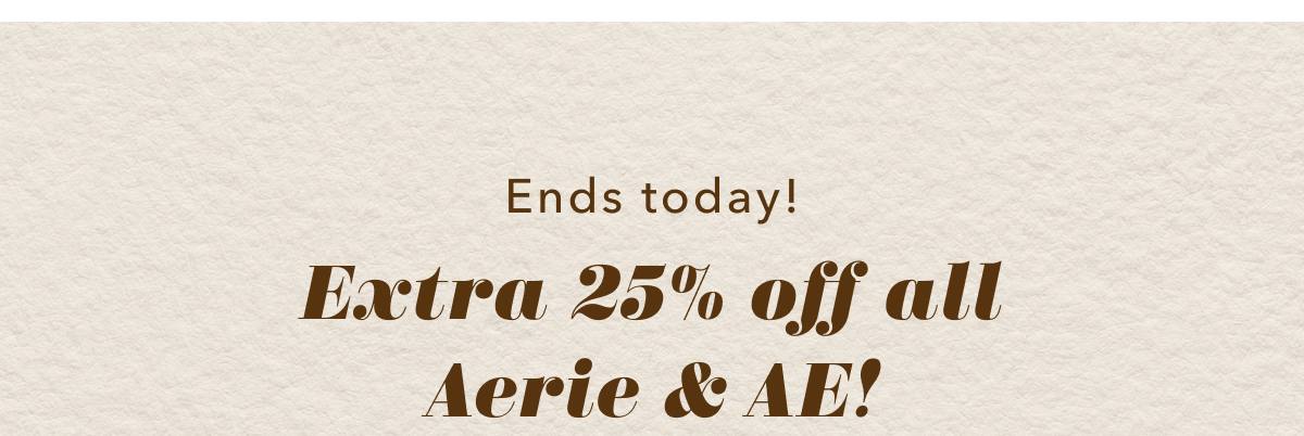 Ends today! Extra 25% off all Aerie & AE!