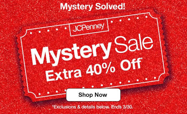 Mystery Solved! JCPenney Mystery Sale Extra 40% off* | Shop Now | *Exclusions & details below. Ends 3/30.