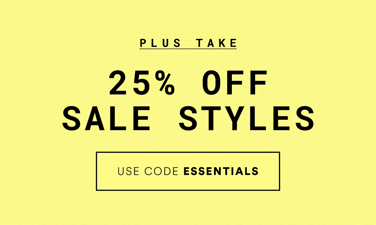 25% Off Sale Styles with code ESSENTIALS>>