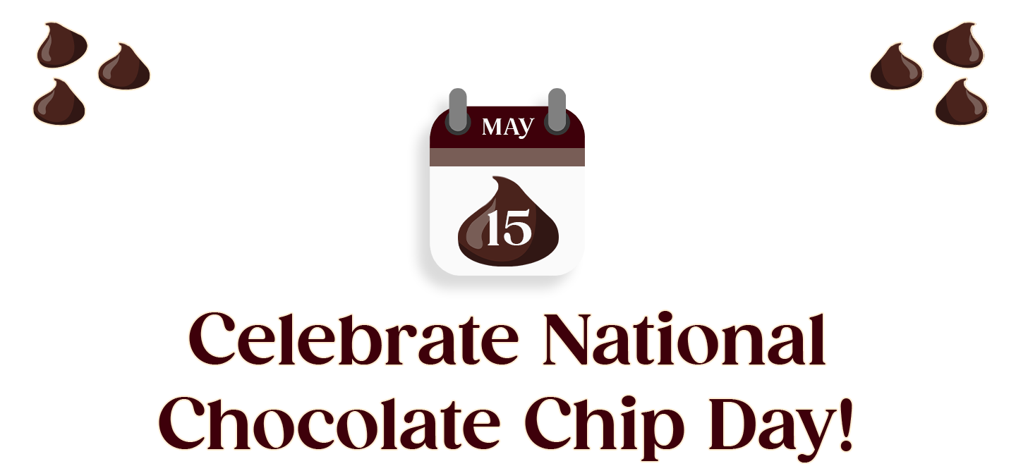 MAY 15 | Celebrate National Chocolate Chip Day!
                    