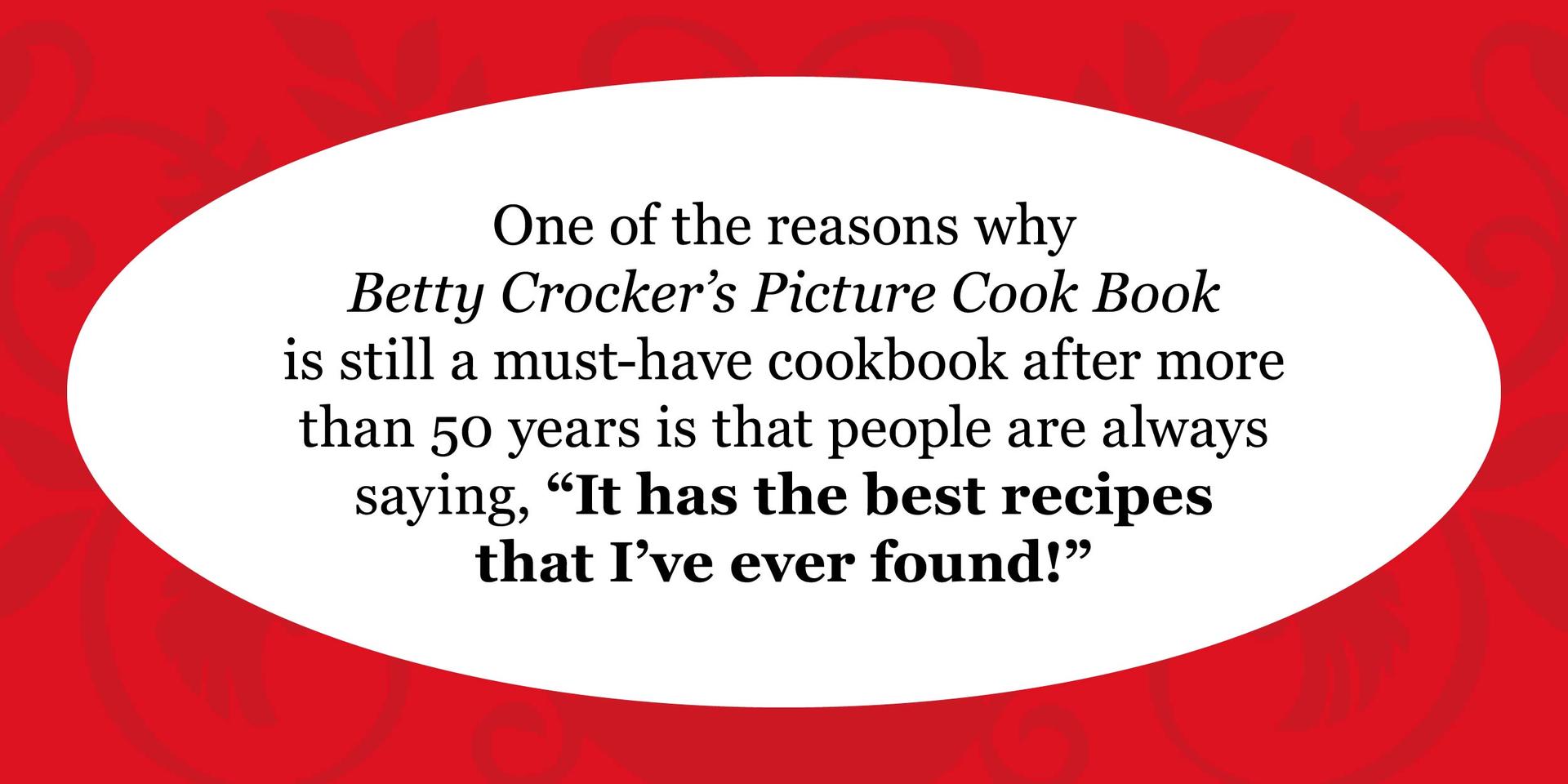 One of the reasons why Betty Crocker’s Picture Cook Book is still a must-have cookbook after more than 50 years is that people are always saying, “It has the best recipes that I’ve ever found!”