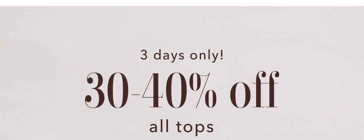 3 days only! 30-40% off all tops