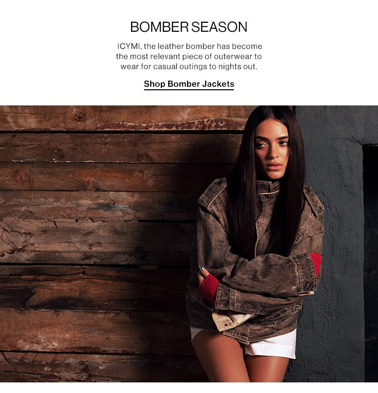 BOMBER SEASON: ICYMI, the leather bomber has become the most relevant piece of outerwear to wear for casual outings to nights out. Shop Bomber Jackets