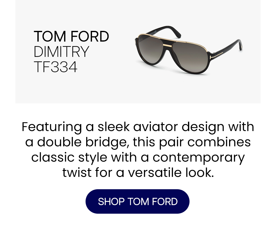 TOM FORD DIMITRY TF334 Featuring a sleek aviator design with a double bridge, this pair combines classic style with a contemporary twist for a versatile look. SHOP TOM FORD