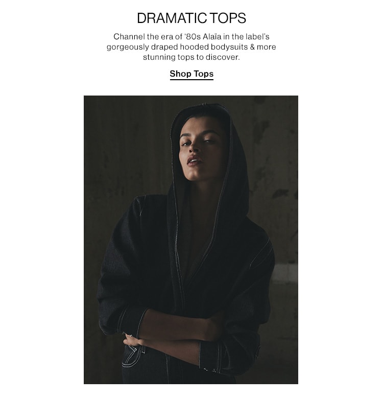 DRAMATIC TOPS. Channel the era of ‘80s Alaïa in the label’s gorgeously draped hooded bodysuits & more stunning tops to discover. Shop Tops