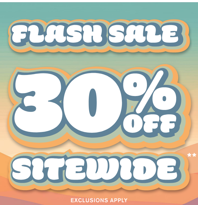 Flash Sale 30% Off Sitewide Exlusions Apply. Shop Now