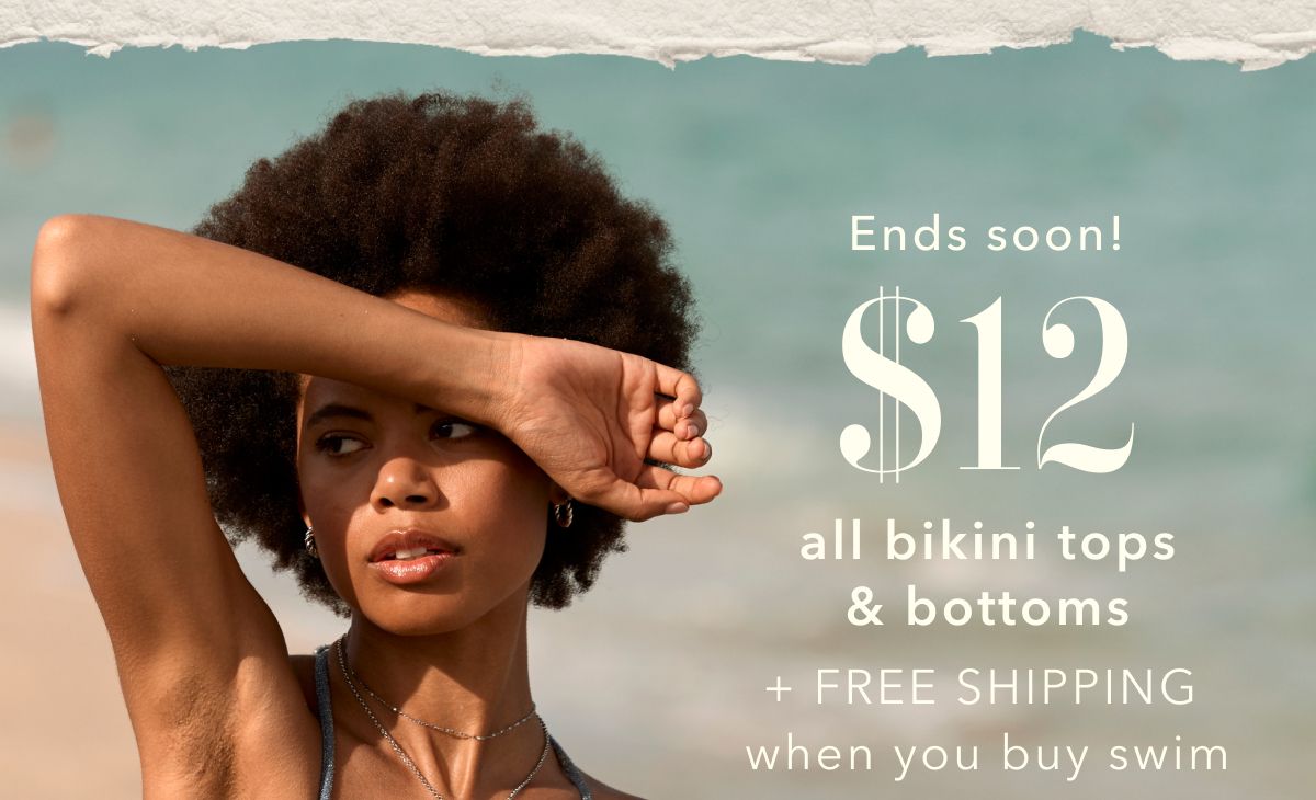 Ends soon! $12 all bikini tops & bottoms + Free Shipping when you buy swim