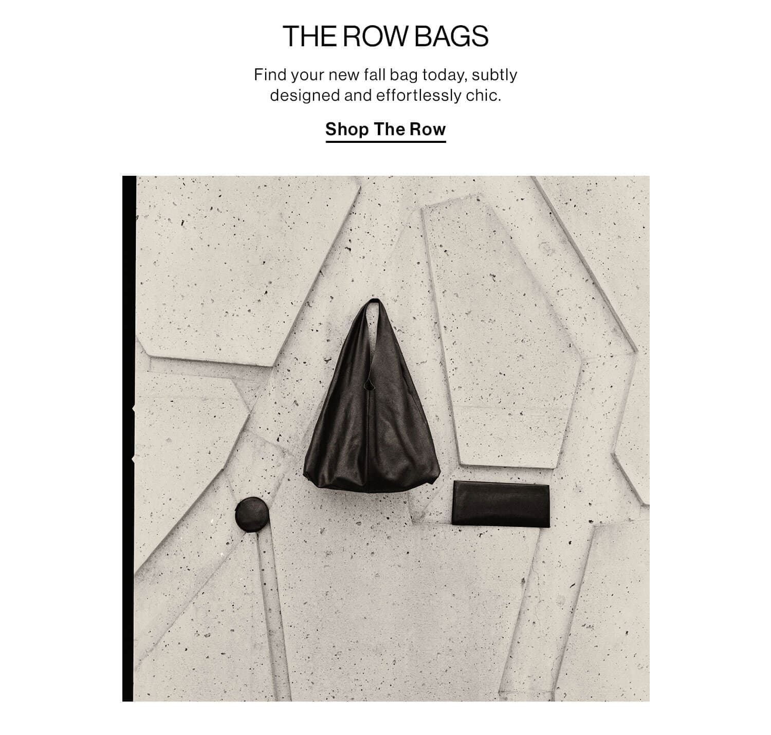 The Row Bags: Find your new fall bag today, subtly designed and effortlessly chic. Shop The Row