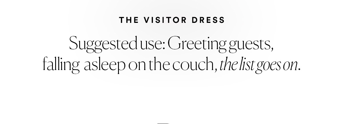 The Visitor Dress - Suggested use: Greeting guests, falling asleep on the couch, the list goes on.