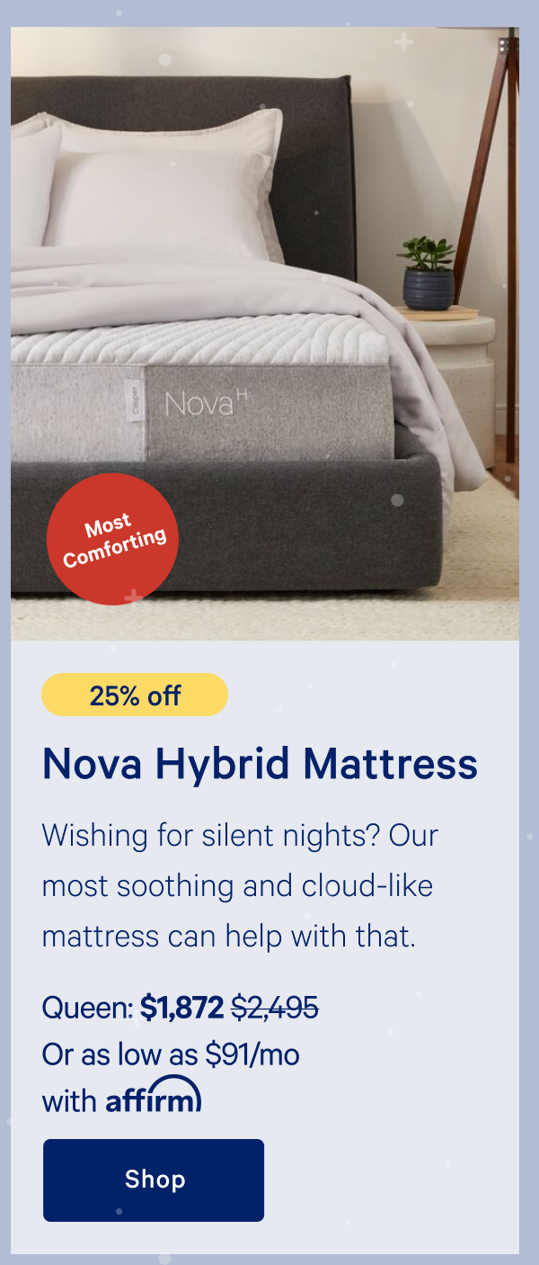 [25% off] >> Nova Hybrid Mattress >> Queen: $1,872 ($2,495)  >> Or as low as $91/mo with affirm. >> Shop >> 