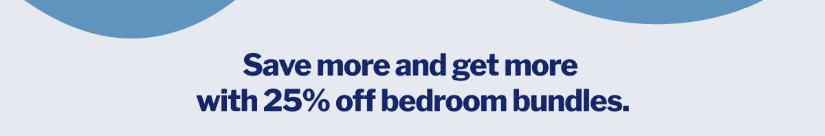 Save more and get more with 25% off bedroom bundles. >>