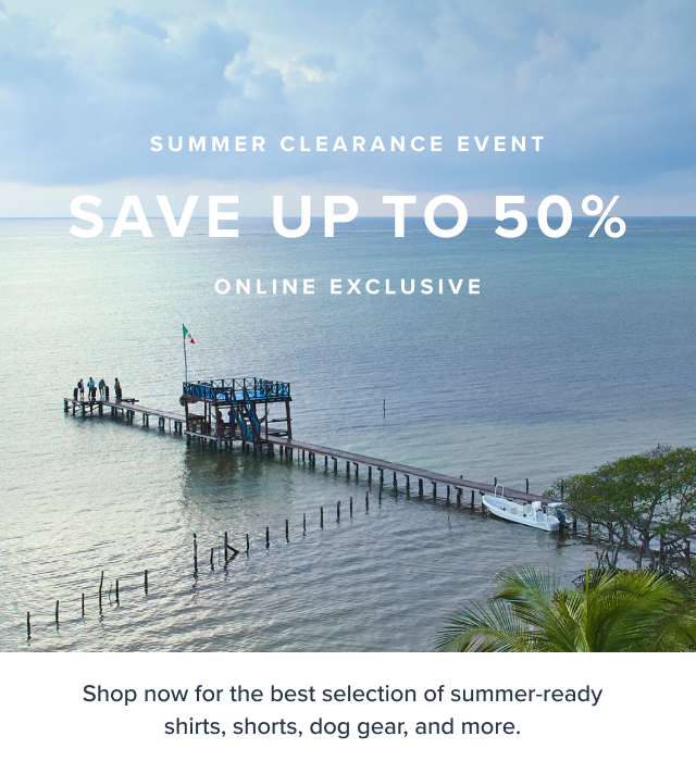 Summer Clearance Shop Now for the Best Selection! Save up to 50%* ONLINE EXCLUSIVE *Prices as marked, exclusions apply.