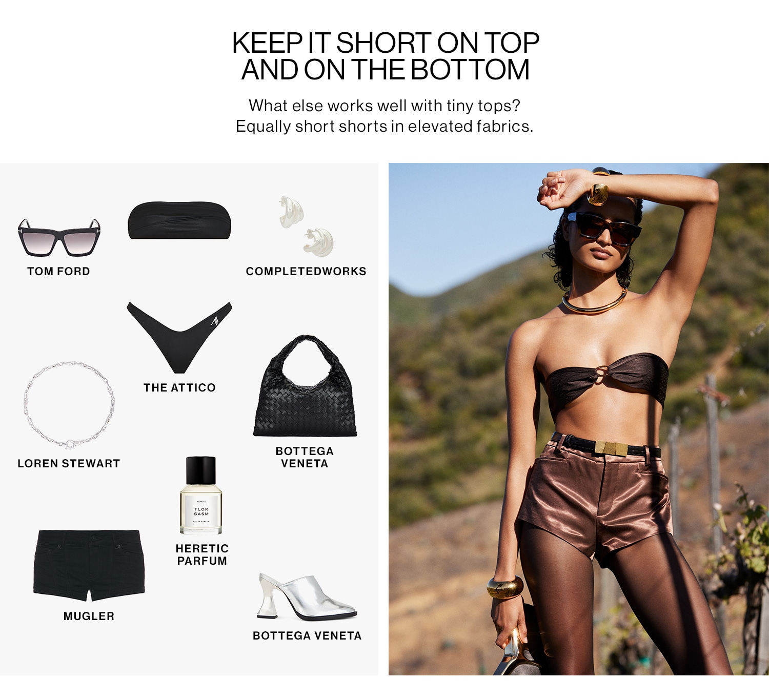 KEEP IT SHORT ON TOP AND ON THE BOTTOM. What else works well with tiny tops? Equally short shorts in elevated fabrics.