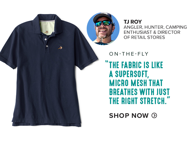 5. On-the-Fly Polo 'The fabric is like a supersoft micromesh that breathes with just the right stretch.' —TJ ROY ANGLER, HUNTER, CAMPING ENTHUSIAST & DIRECTOR OF RETAIL STORES