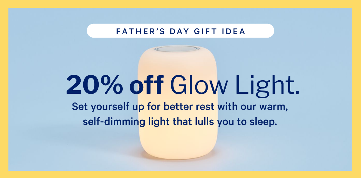 FATHER'S DAY GIFT IDEA >> 20% off Glow Light. >>  