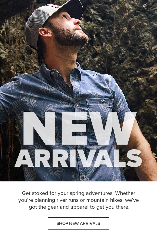 New Arrivals Get stoked for your spring adventures. Whether you’re planning river runs or mountain hikes, we’ve got the gear and apparel to get you there.