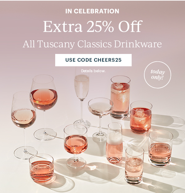 IN CELEBRATION  Extra 25% Off  All Tuscany Classics Drinkware  [USE CODE CHEERS25] Details below.