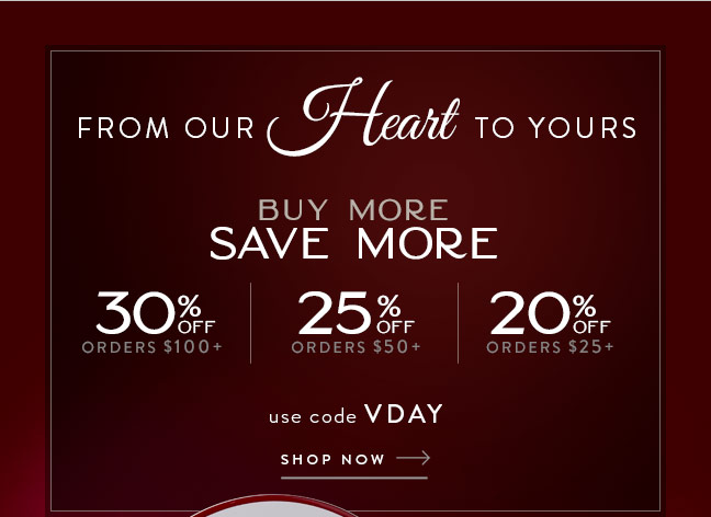 From our Heart to Yours | Save up to 30% Off with code VDAY