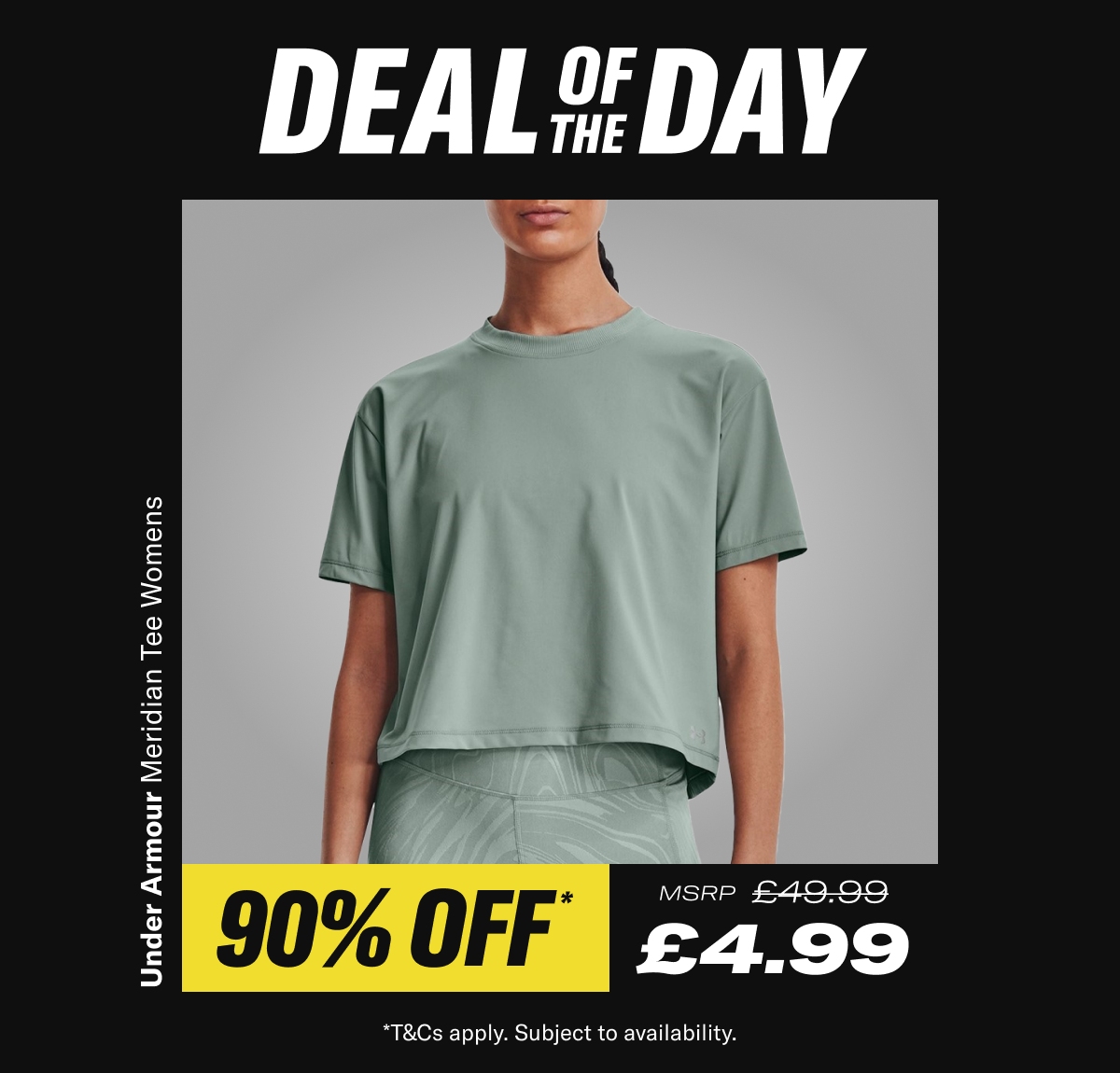 Deal of the day. Under Armour Meridian Tee Womens. Now £4.99 RRP £49.99 - While Stocks Last *T&Cs apply. Subject to availability.