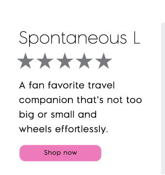 Spontaneous L. A fan favorite travel companion that's not too big or small and wheels effortlessly.