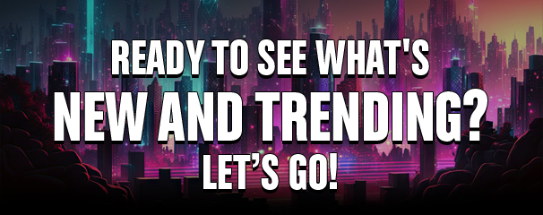 Ready To See What's New and Trending? Let's Go! Shop Now