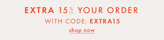 EXTRA 15% OFF YOUR ORDER | WITH CODE: EXTRA15 | shop now