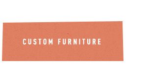 custom furniture