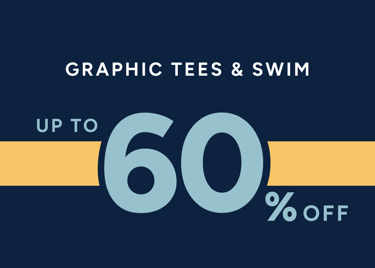 GRAPHIC TEES & SWIM. UP TO 60% OFF