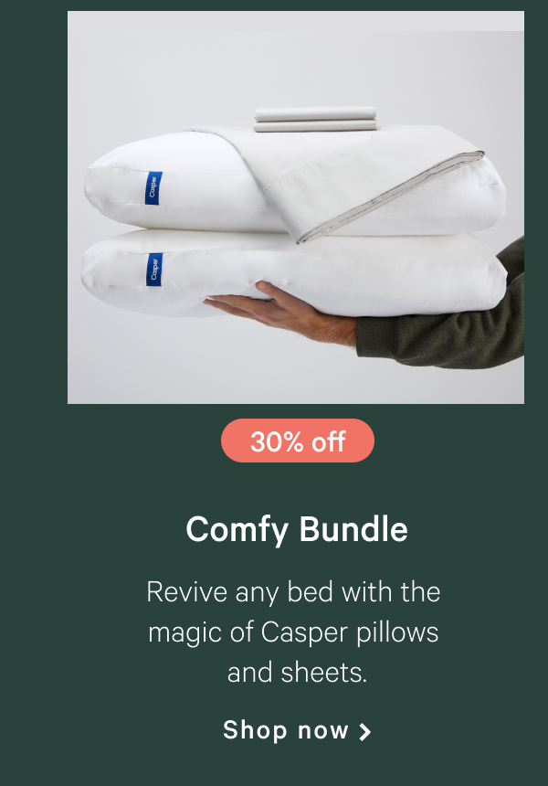 30% off >> Comfy Bundle >> Revive any bed with the magic of Casper pillows and sheets. >> Shop now >