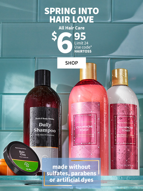 Spring into hair love. $6.95 All Hair Care. Limit 24. Use code* HAIRTOSS. Made without sulfates, parabens or dyes. Shop