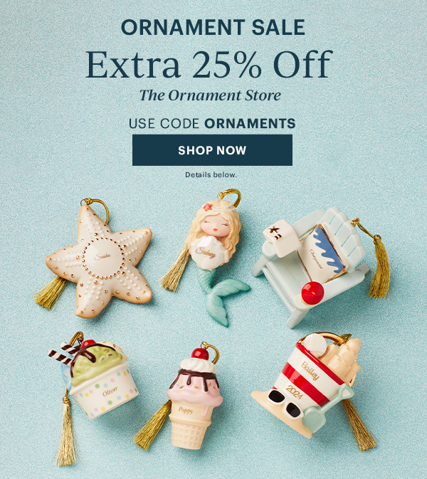 ORNAMENT SALE  Extra 25% Off  The Ornament Store  USE CODE ORNAMENTS  [SHOP NOW] Details below.