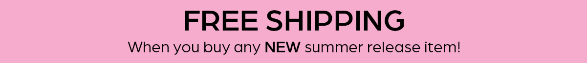 Free Shipping- When you buy any NEW summer release item!