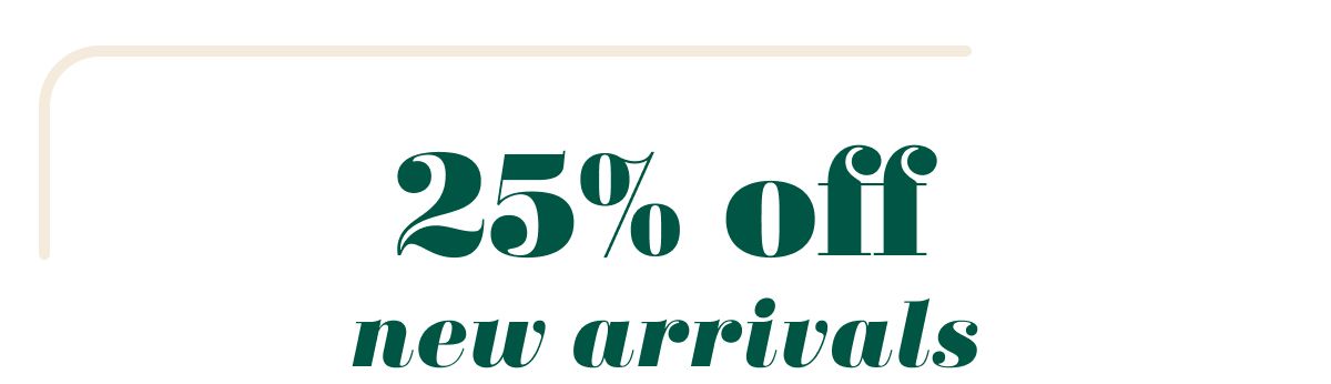 25% off new arrivals