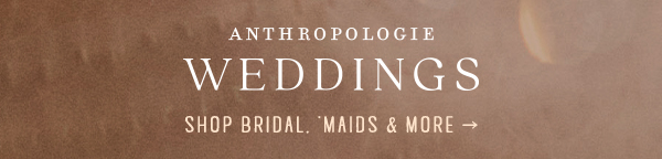 Anthropologie Weddings shop bridal, maids and more!