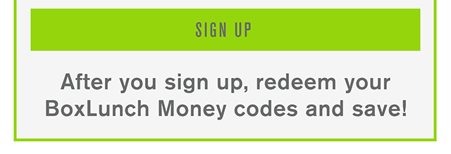 Sign up. After you sign up redeem your BoxLunch Money codes and save!