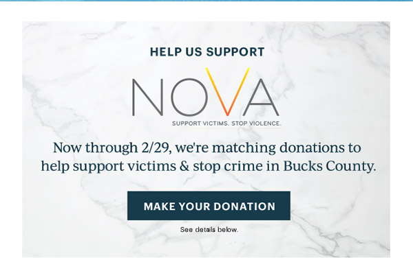 HELP US SUPPORT  NOVA  Now through 2/29, we're matching donations to help support victims & stop crime in Bucks County.  [MAKE YOUR DONATION] See details below.