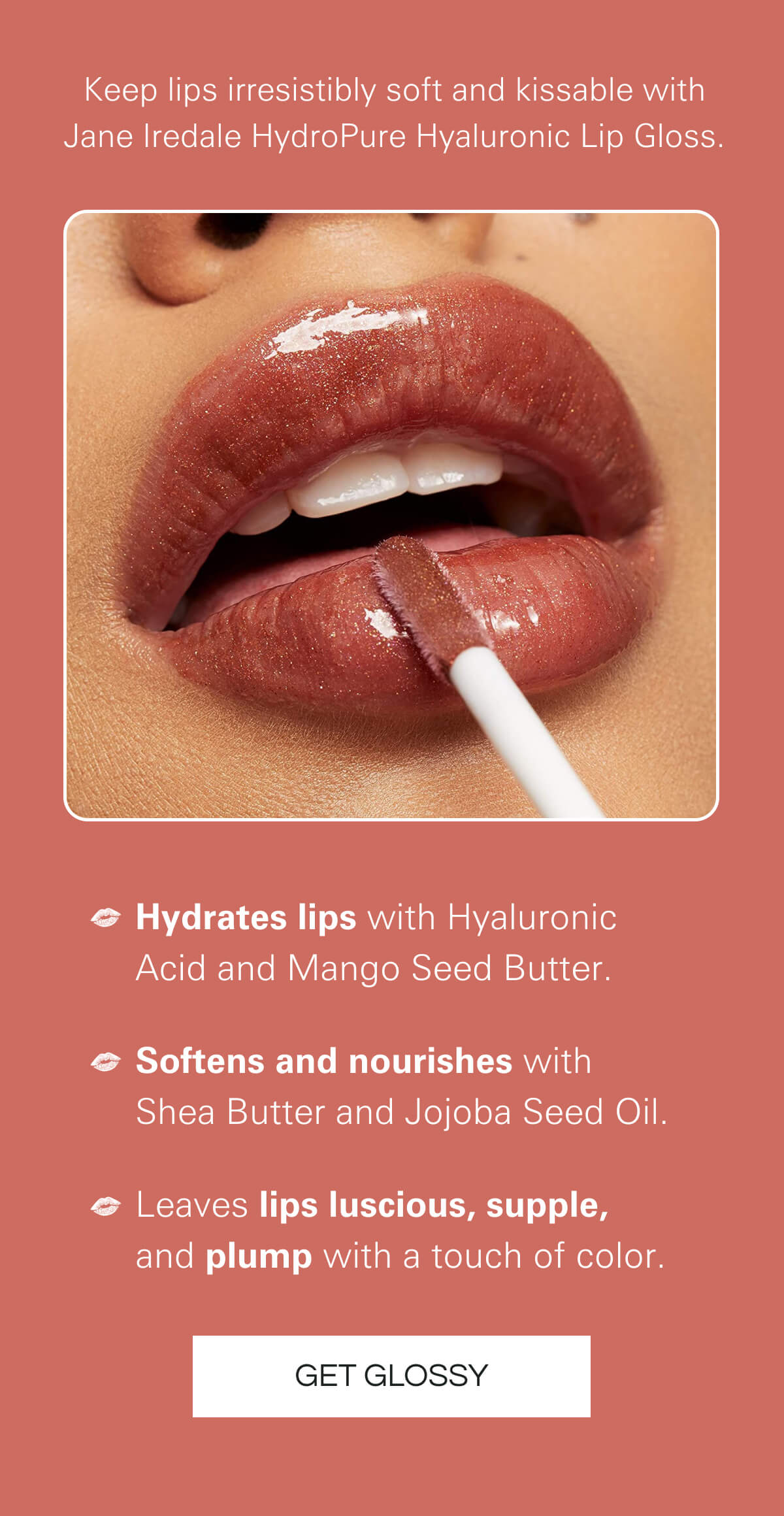 Keep lips irresistibly soft and kissable with Jane Iredale HydroPure Hyaluronic Lip Gloss.