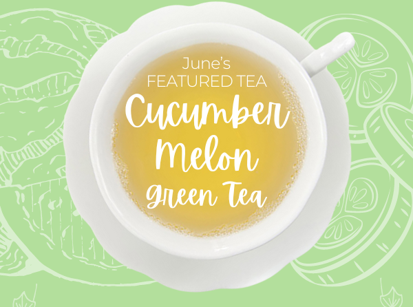 June's Featured Tea: Cucumber Melon Green Tea