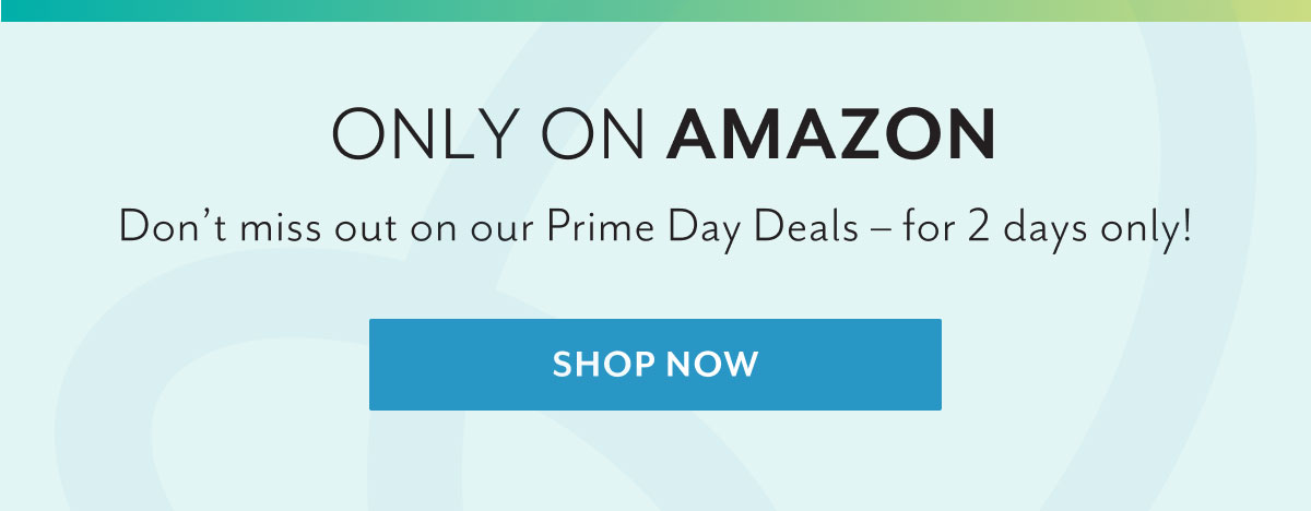 Only on Amazon | Don't miss out on our Prime Day Deals - for 2 days only! | Shop now