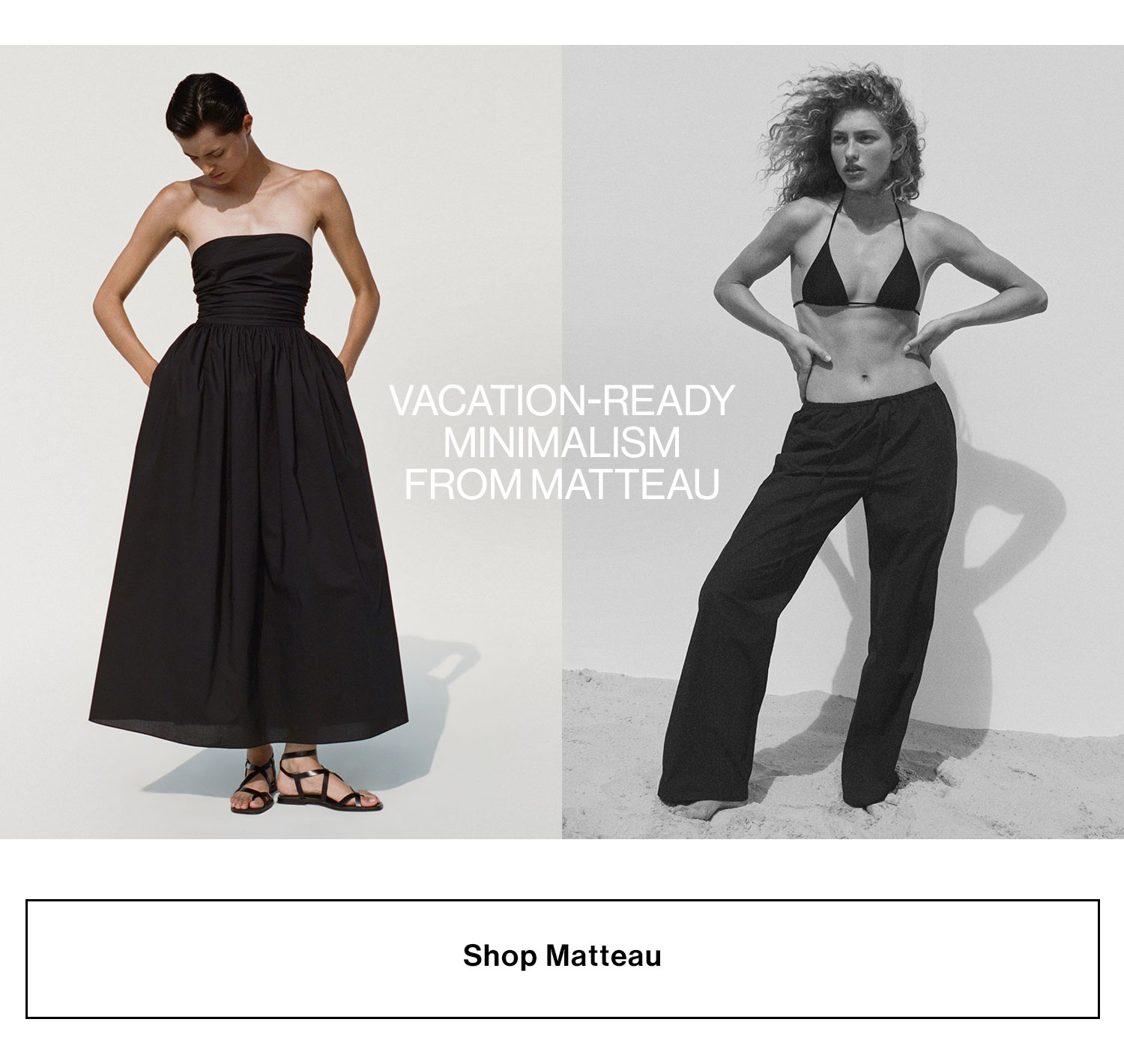 VACATION-READY MINIMALISM FROM MATTEAU. Shop Matteau