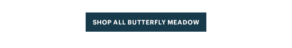 [SHOP ALL BUTTERFLY MEADOW]