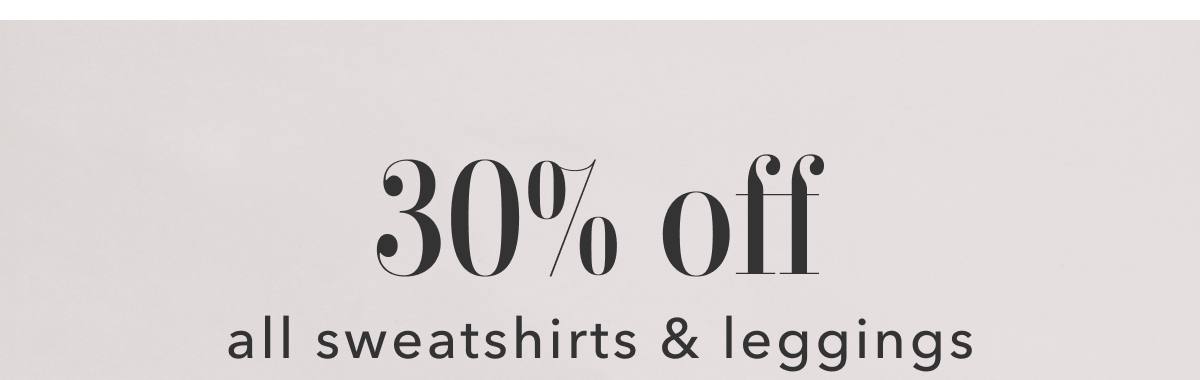 30% off all sweatshirts & leggings